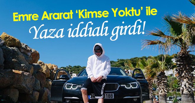 Emre Ararat Kimse Yoktu ile yaza iddialı girdi!