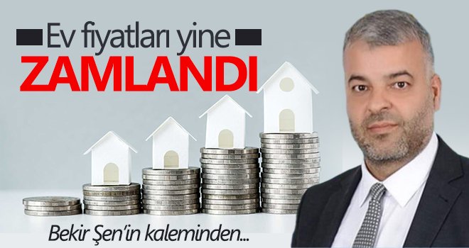 EV FİYATLARI YİNE ZAMLANDI