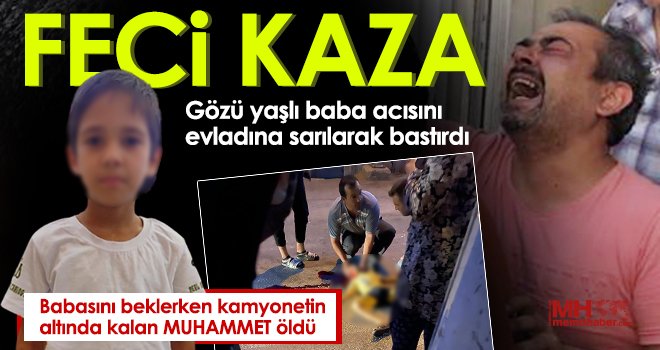 Feci kaza 8 yaşındaki Muhammet’i hayattan kopardı 