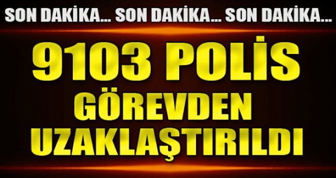 FETÖ depremi! 9 bin 103 polis görevden uzaklaştırıldı