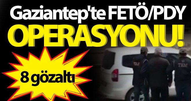 FETÖ/PDY’ye operasyon: 8 gözaltı