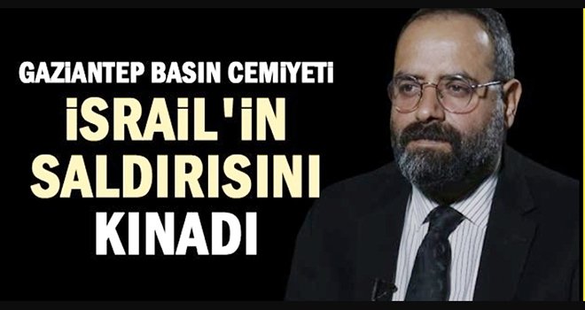 Gaziantep Basın Cemiyeti İsrail'in saldırısını kınadı