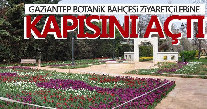 Gaziantep botanik bahçesi ziyaretçilerine kapısını açtı