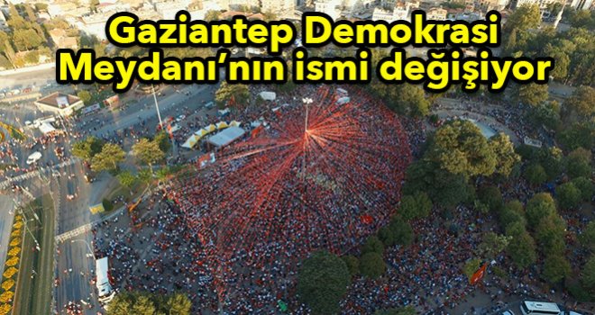 Gaziantep Demokrasi Meydanı’nın ismi değişiyor
