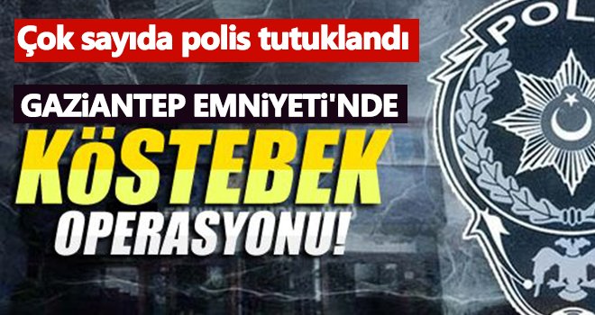 Gaziantep Emniyeti'nde köstebek operasyonu!..