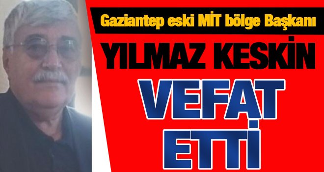 Gaziantep eski MİT Bölge Başkanı Keskin vefat etti