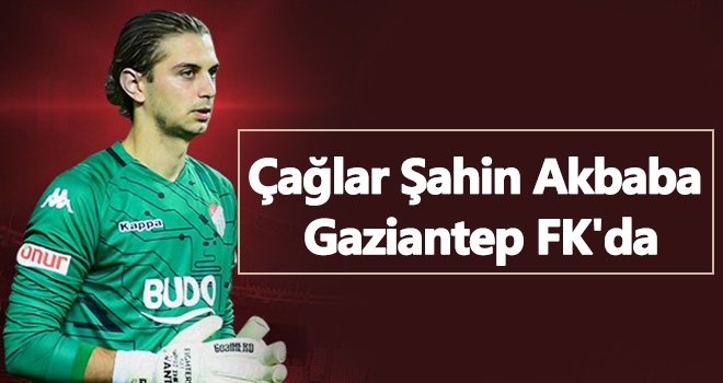 Gaziantep FK, Şahin Akbaba'yı kadrosuna kattı