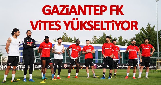 Gaziantep FK vites yükseltiyor...