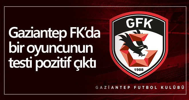 Gaziantep FK’da bir oyuncunun testi pozitif çıktı