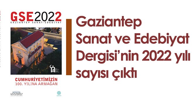 Gaziantep Sanat ve Edebiyat Dergisi’nin 2022 yılı sayısı çıktı