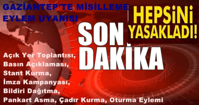 Gaziantep Valiliği'nden flaş karar!.. Misilleme eylemleri olabilir....