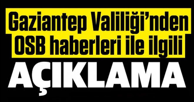 Gaziantep Valiliği'nden o haberlerle ilgili açıklama!