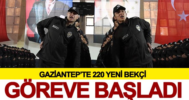 Gaziantep’e atanan 220 bekçi göreve başladı