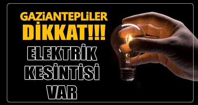 Gaziantepliler dikkat! Elektrik kesintisi olacak...