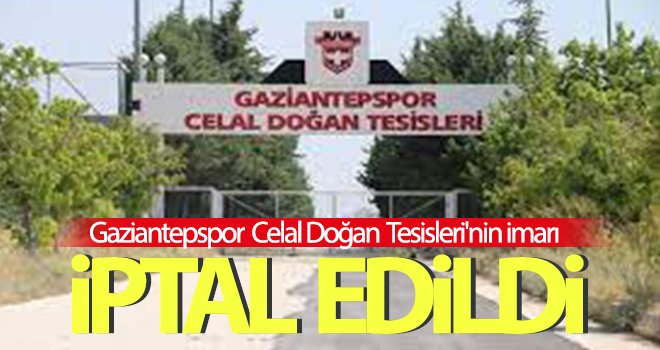 Gaziantepspor Celal Doğan Tesisleri'nin imarı iptal edildi