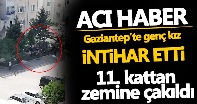 Gaziantep'te genç kız 11. kattan ölüme atladı!..