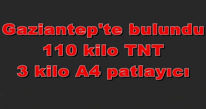 Gaziantep'te 110 kilo TNT, 3 kilo A4 patlayıcı bulundu