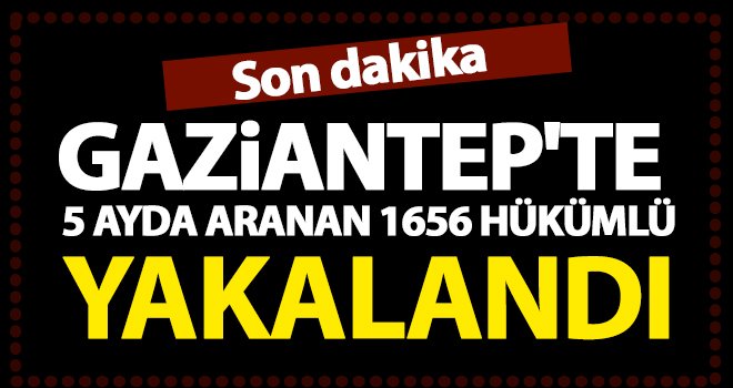 Gaziantep'te 1656 şüpheli çıkarıldıkları mahkemece tutuklandı