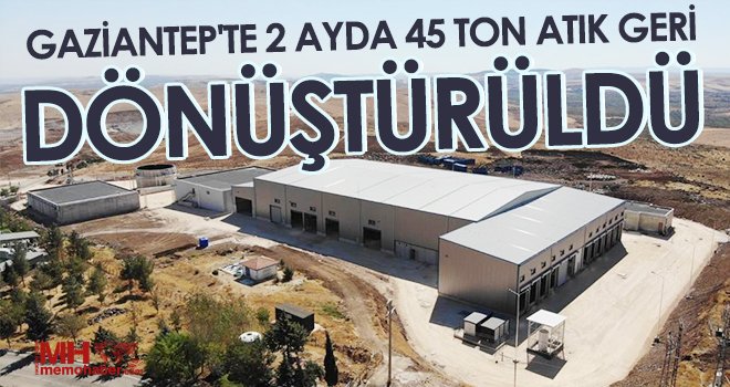 Gaziantep'te 2 ayda 45 ton atık geri dönüştürüldü