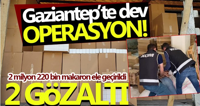 Gaziantep’te 2 milyon 220 bin makaron ele geçirildi: 2 gözaltı