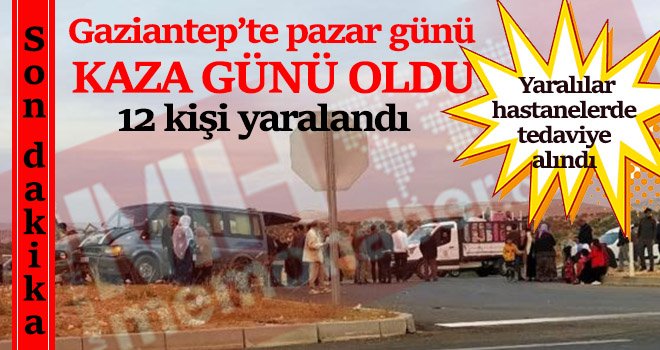 Gaziantep'te 3 farklı kazada 12 kişi yaralandı 