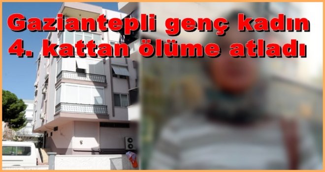 Gaziantep'te 4 çocuk annesi 4. kattan ölüme atladı