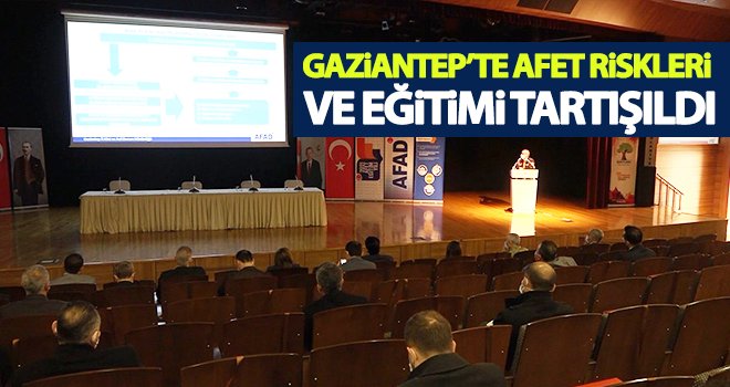 Gaziantep’te afet riskleri ve eğitimi tartışıldı