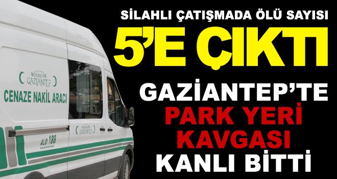 Gaziantep'te av tüfeklerinin konuştuğu kavgada ölü sayısı 5'e çıktı