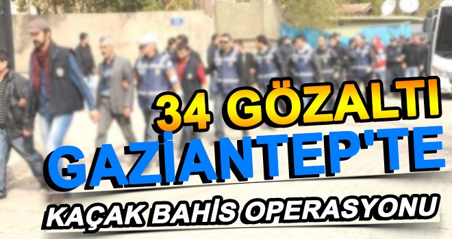 Gaziantep'te bahis çetesi çökertildi: 34 gözaltı