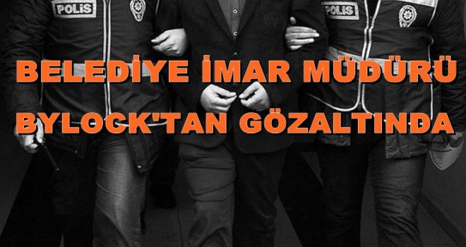 Gaziantep'te Belediye İmar Müdürü'ne 'Bylock' şoku