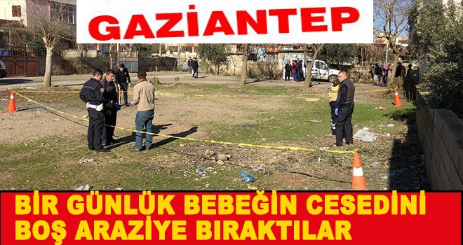 Gaziantep'te boş arazide bebek cesedi bulundu