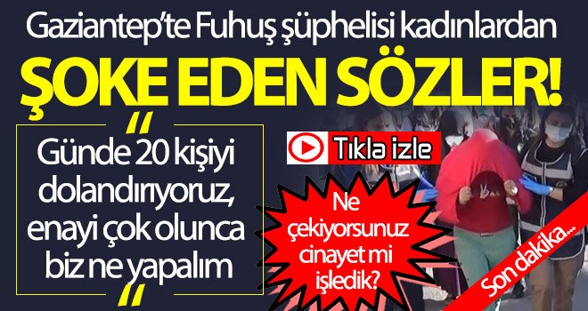 Gaziantep'te fuhuş tuzağı! Günde 20 kişiyi dolandırıyorlar...