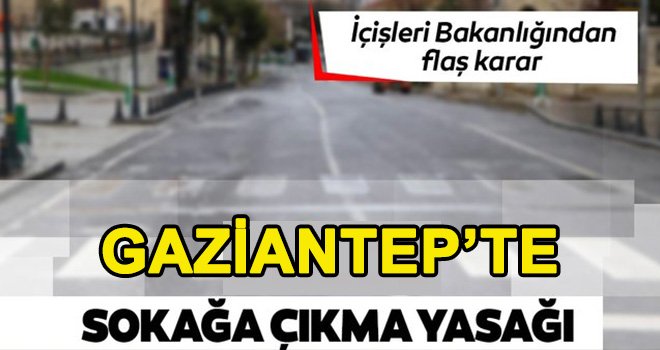 Gaziantep'te hafta sonu sokağa çıkma kısıtlaması getirildi