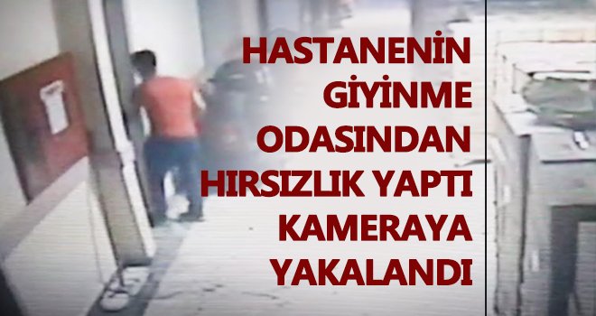 Gaziantep'te hastanenin giyinme odasından şok hırsızlık