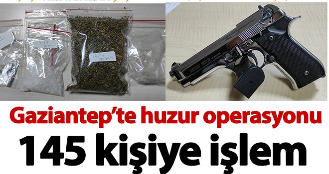 Gaziantep’te huzur operasyonu: 145 kişiye işlem