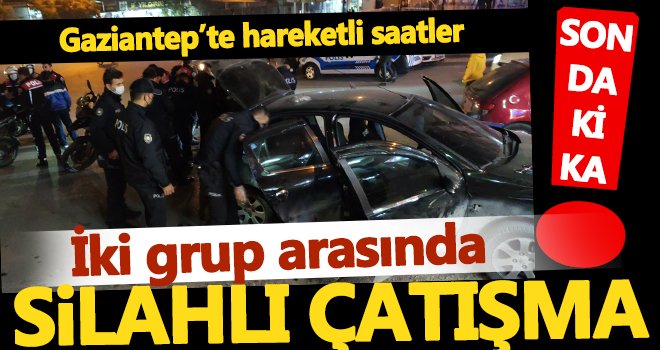 Gaziantep'te iki grup arasında silahlı çatışma