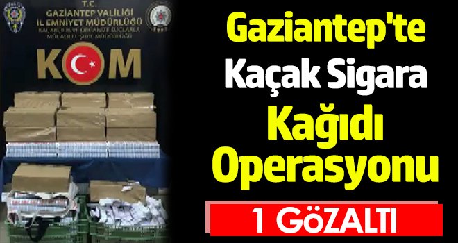 Gaziantep'te kaçak sigara kağıdı operasyonu: 1 gözaltı