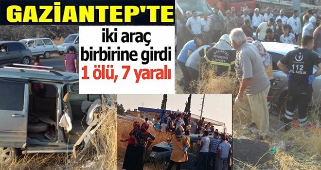 Gaziantep'te Kafa kafaya feci kaza: 1 ölü 7 yaralı 