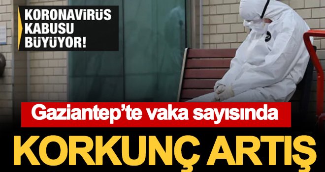 Gaziantep’te koronavirüs kabusu büyüyor!..