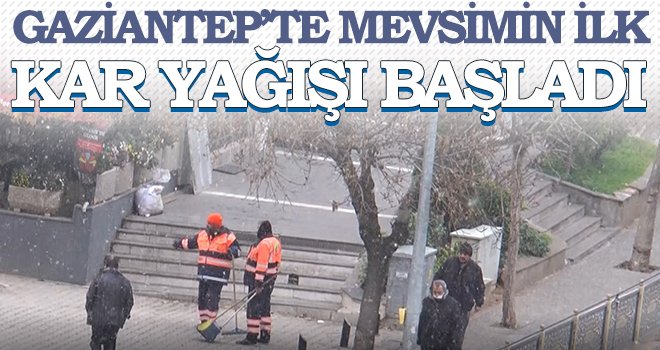 Gaziantep’te mevsimin ilk kar yağışı başladı