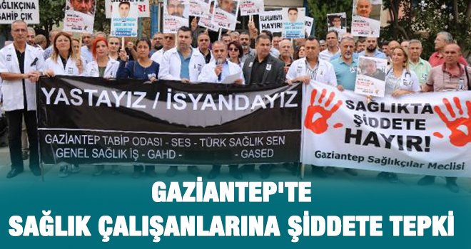 Gaziantep'te sağlık çalışanlarına şiddete tepki