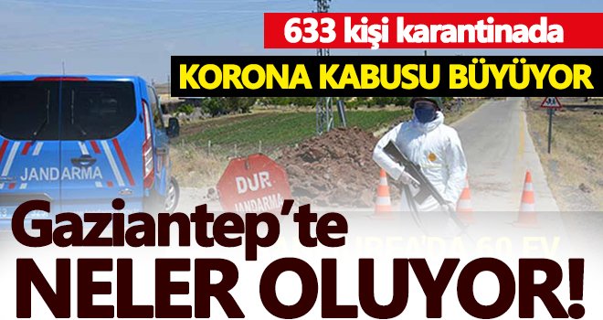 Gaziantep'te salgın yayılıyor! 633 kişi karantinada