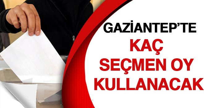 Gaziantep'te seçmen sayısında artış oldu