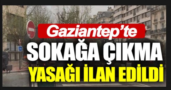 Gaziantep'te sokağa çıkma yasağı ilan edildi