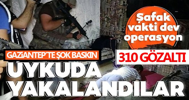 Gaziantep’te torbacı operasyonu 310 gözaltı