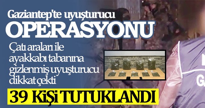 Gaziantep'te uyuşturucu taciri 39 şüpheli tutuklandı