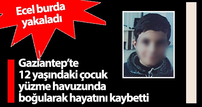 Gaziantep'te yüzme havuzunda feci ölüm!