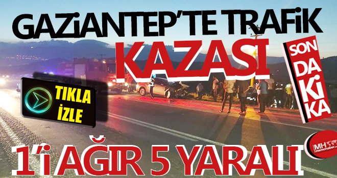 Gaziantep’te zincirleme trafik kazası: 1’i ağır 5 yaralı