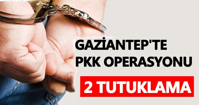 Gaziantep'teki PKK operasyonu: 2 tutuklama