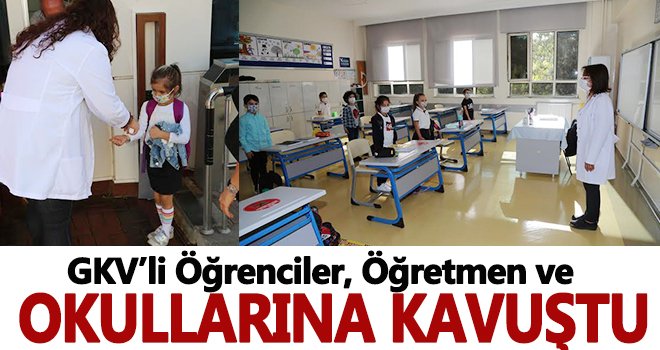 GKV’li öğrenciler, öğretmen ve okullarına kavuştu